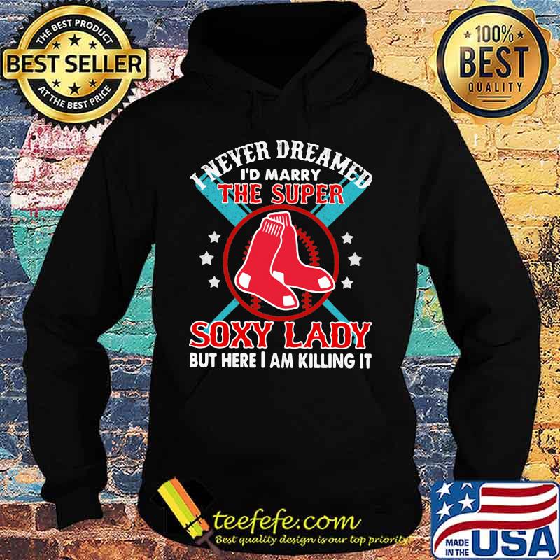 I never dreamed i'd marry the super soxy lady but hare i am killing it s Hoodie I never dreamed i'd marry the super soxy lady but hare i am killing it s Hoodie