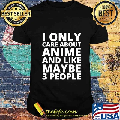 I Only Care About Anime And Like Maybe 3 People T-Shirt