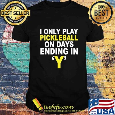 I Only Play Pickleball On Days Ending In Y Shirt