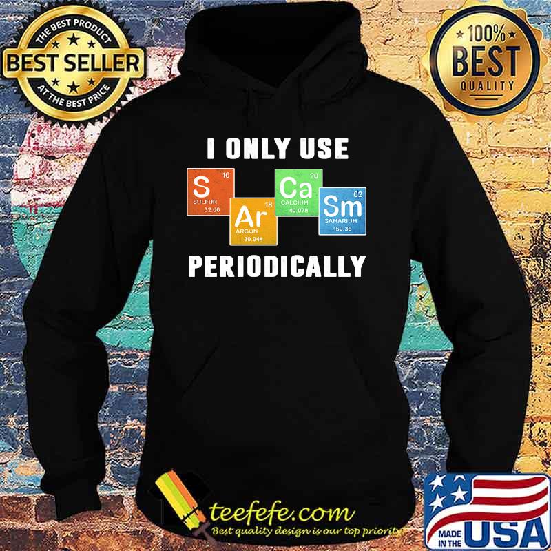 I ONLY USE PERIODICALLY SULFUR ARGON CALCIUM SAMARIUM SHIRT Hoodie I ONLY USE PERIODICALLY SULFUR ARGON CALCIUM SAMARIUM SHIRT Hoodie