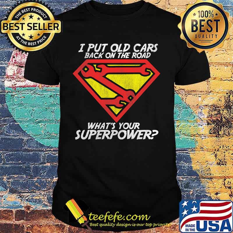 I put old cars back on the road what's your superpower shirt