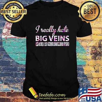 I REALLY HATE BIG VEINS SAID NO PHLEBOTOMIST EVER SHIRT