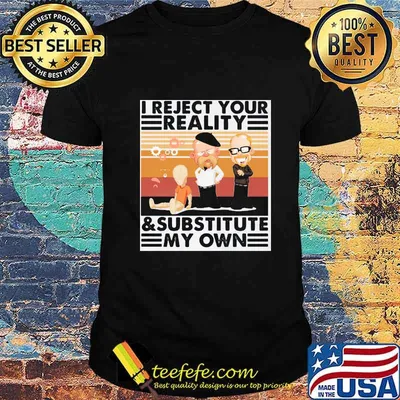 I reject your reality and substitute my own vintage retro shirt
