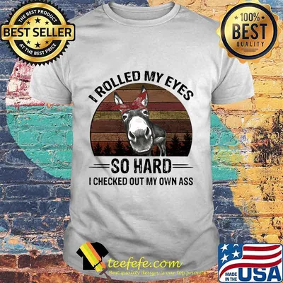 I rolled my eyes so hard I checked out my own ass vintage retro shirt
