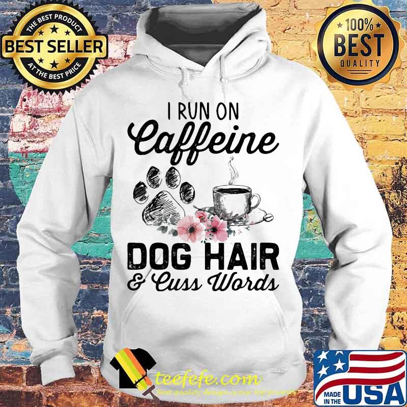 I run on caffeine dog hair and cuss words flowers s Hoodie I run on caffeine dog hair and cuss words flowers s Hoodie