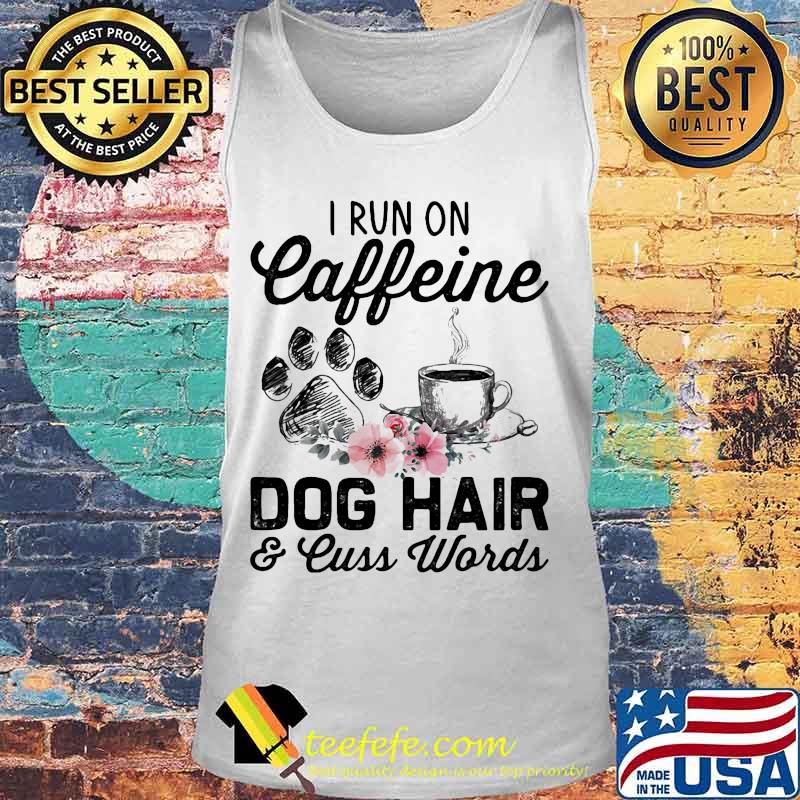 I run on caffeine dog hair and cuss words flowers s Tank top I run on caffeine dog hair and cuss words flowers s Tank top