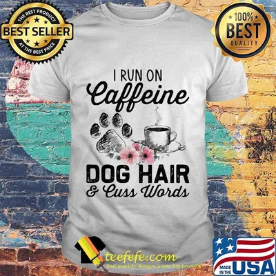 I run on caffeine dog hair and cuss words flowers shirt