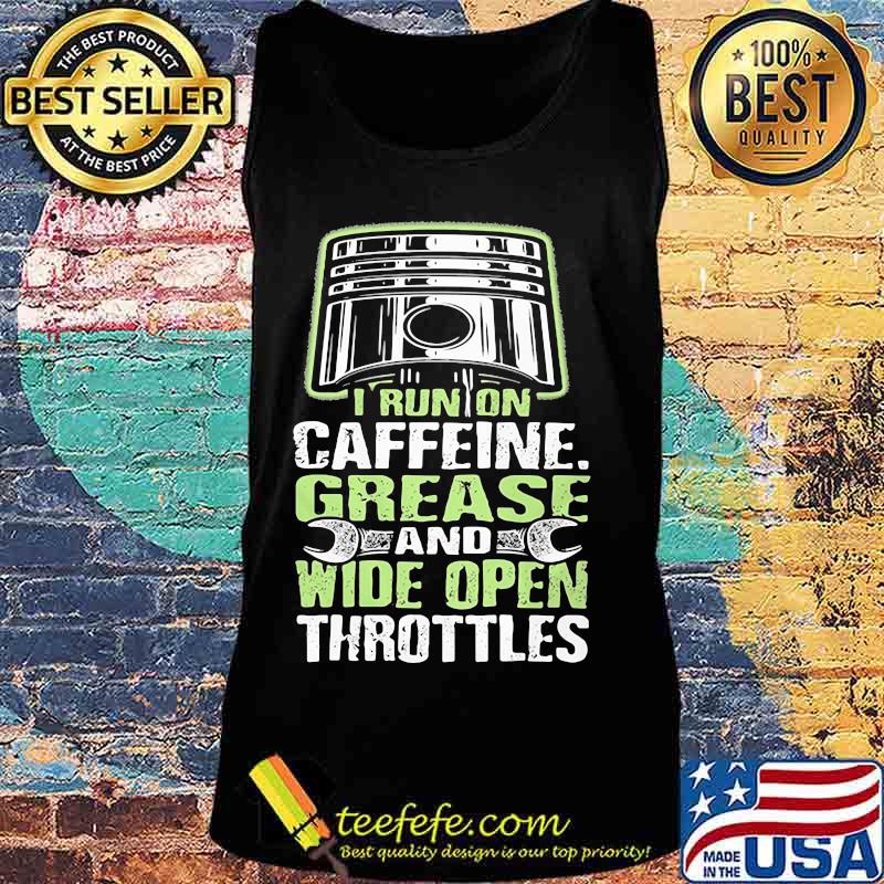 I RUN ON CAFFEINE GREASE AND WIDE OPEN THROTTLES MECHANIC SHIRT Tank top I RUN ON CAFFEINE GREASE AND WIDE OPEN THROTTLES MECHANIC SHIRT Tank top