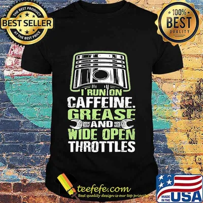 I RUN ON CAFFEINE GREASE AND WIDE OPEN THROTTLES MECHANIC SHIRT