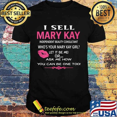 I sell mary kay independent beauty consultant who's your mary kay girl let it be me or ask me how you can be want too shirt