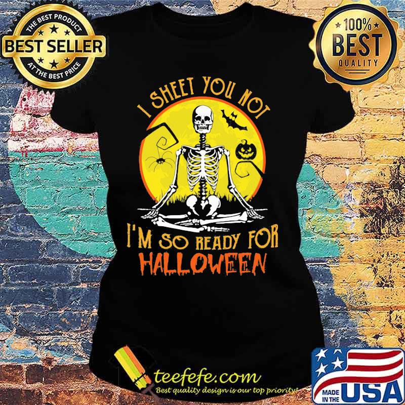 I SHEET YOU NOT I'M SO READY FOR HALLOWEEN SKULL PUMPKIN SUNSET HALLOWEEN SHIRT Ladies tee I SHEET YOU NOT I'M SO READY FOR HALLOWEEN SKULL PUMPKIN SUNSET HALLOWEEN SHIRT Ladies tee
