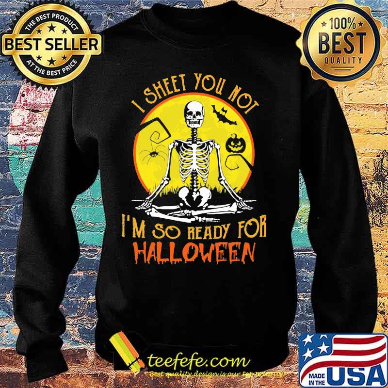 I SHEET YOU NOT I'M SO READY FOR HALLOWEEN SKULL PUMPKIN SUNSET HALLOWEEN SHIRT Sweater I SHEET YOU NOT I'M SO READY FOR HALLOWEEN SKULL PUMPKIN SUNSET HALLOWEEN SHIRT Sweater