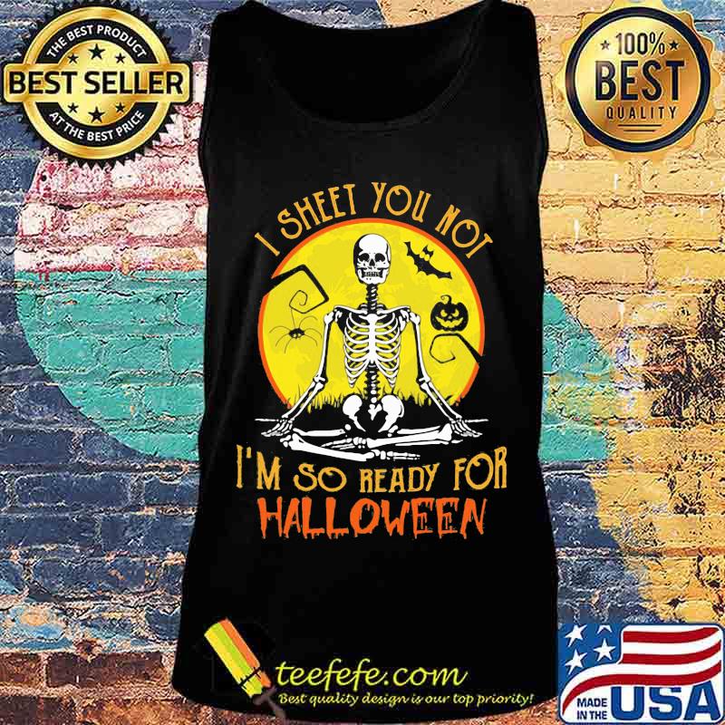 I SHEET YOU NOT I'M SO READY FOR HALLOWEEN SKULL PUMPKIN SUNSET HALLOWEEN SHIRT Tank top I SHEET YOU NOT I'M SO READY FOR HALLOWEEN SKULL PUMPKIN SUNSET HALLOWEEN SHIRT Tank top