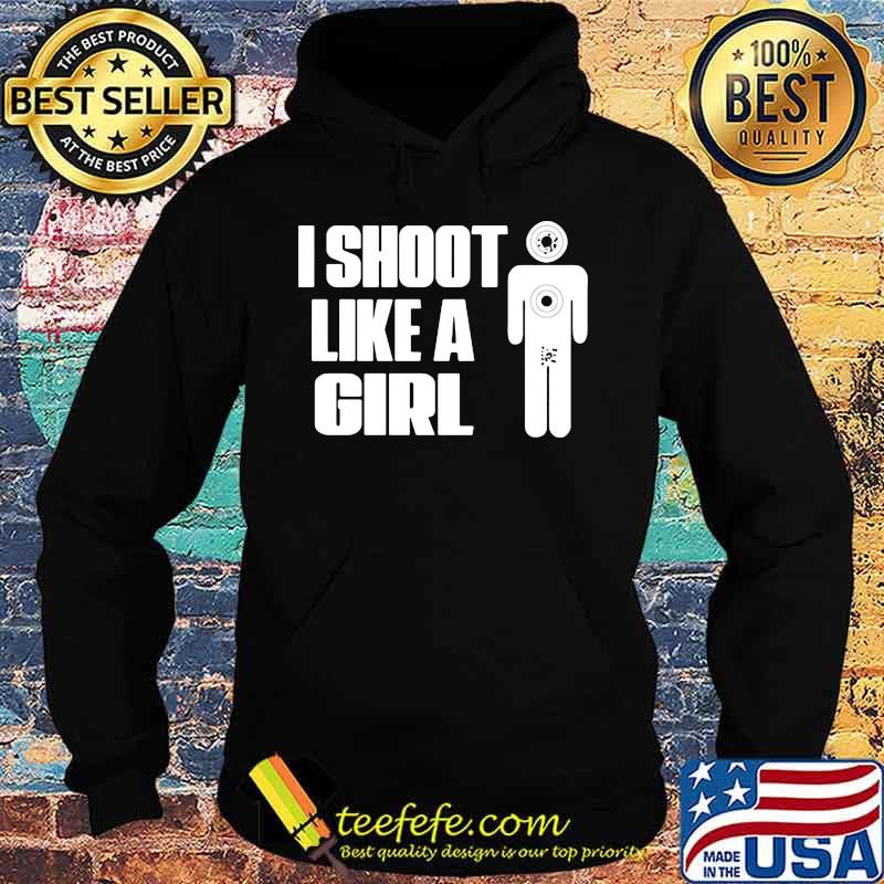 I SHOOT LIKE A GIRL SHIRT Hoodie I SHOOT LIKE A GIRL SHIRT Hoodie