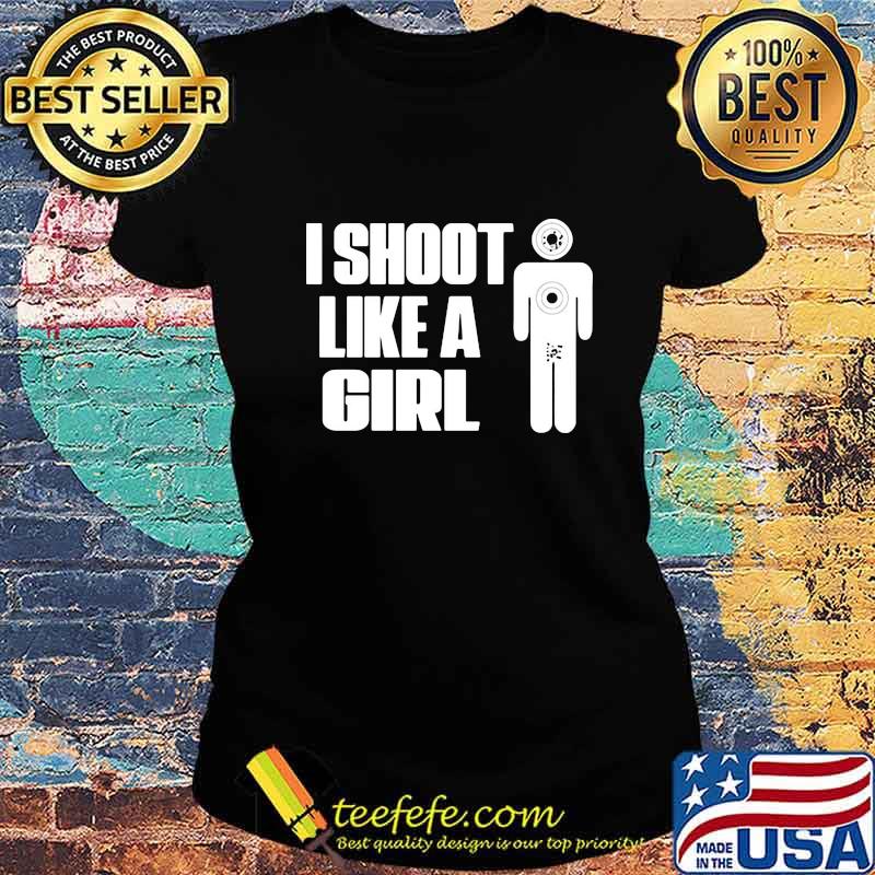 I SHOOT LIKE A GIRL SHIRT Ladies tee I SHOOT LIKE A GIRL SHIRT Ladies tee