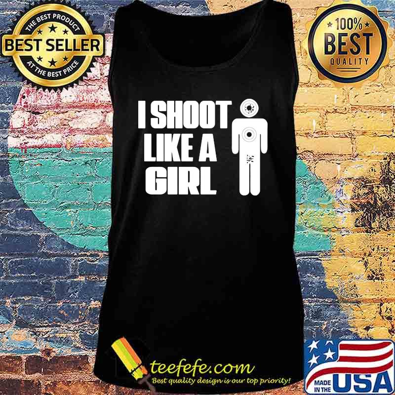 I SHOOT LIKE A GIRL SHIRT Tank top I SHOOT LIKE A GIRL SHIRT Tank top