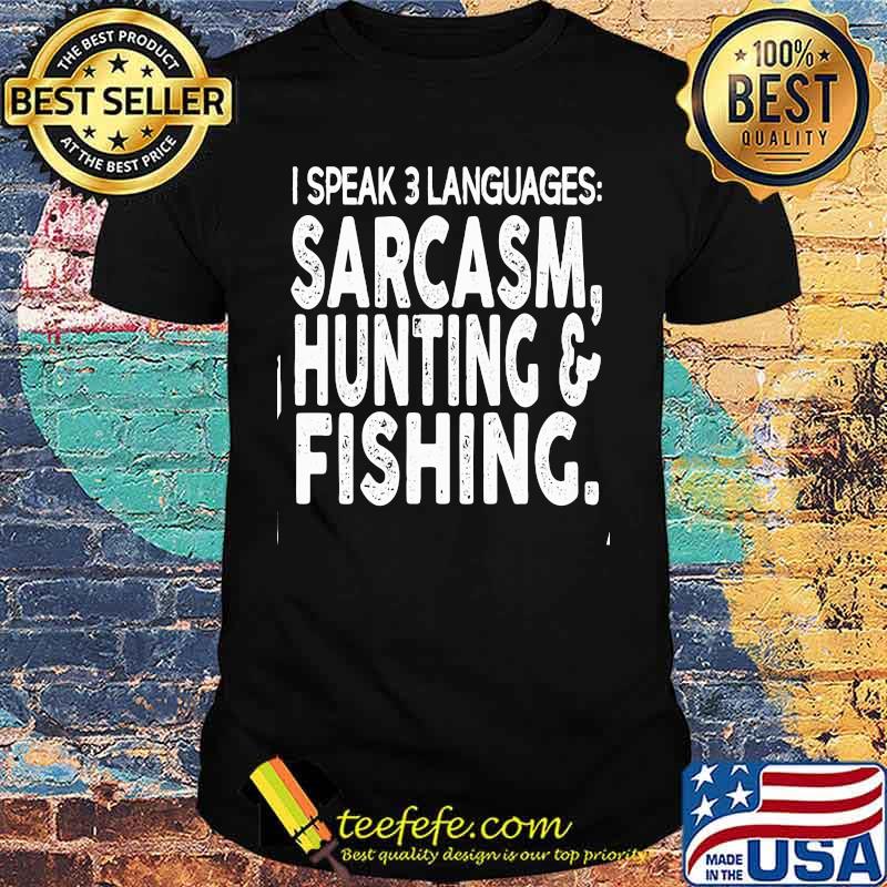 I SPEAK 3 LANGUAGES SARCASM, HUNTING _ FISHING SHIRT I SPEAK 3 LANGUAGES SARCASM, HUNTING _ FISHING SHIRT