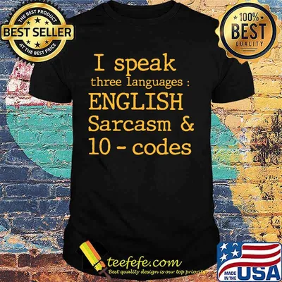 I SPEAK THREE LANGUAGES ENGLISH SARCASM AND 10 CODES SHIRT