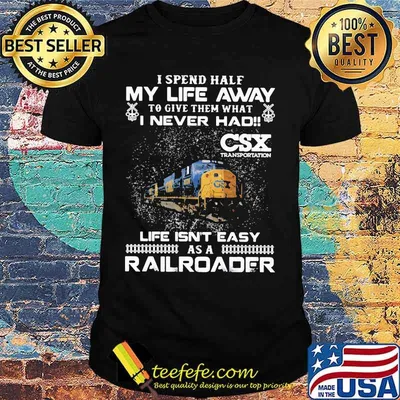 i spend half my life away to give them what i never had life isn't easy as a railroad ns norfolk southern csx transportation shirt