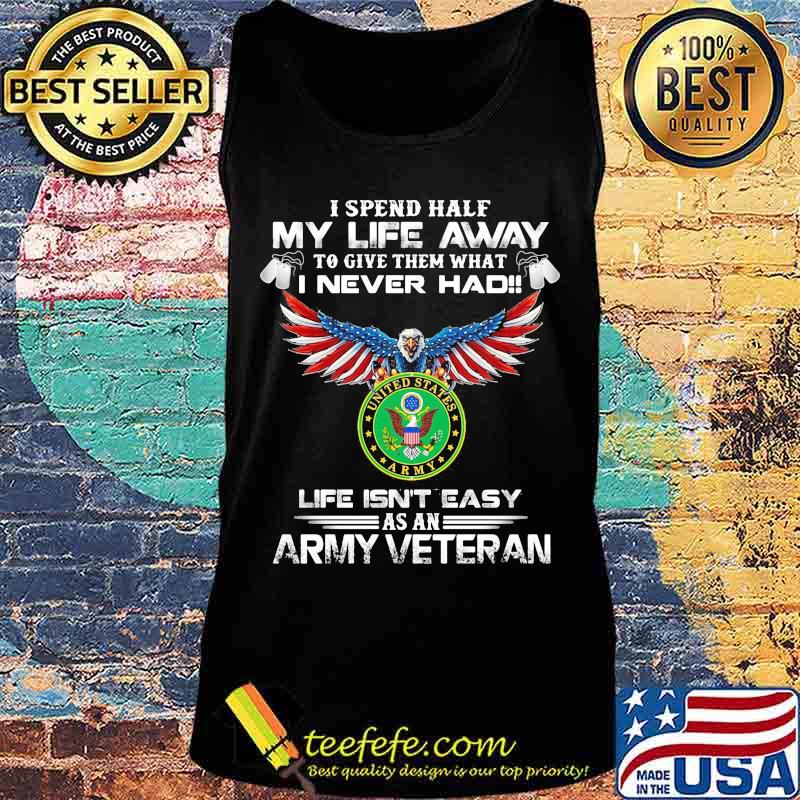 I spent half my life away to give them what i never had life isn't easy as a army veteran eagles s Tank top I spent half my life away to give them what i never had life isn't easy as a army veteran eagles s Tank top