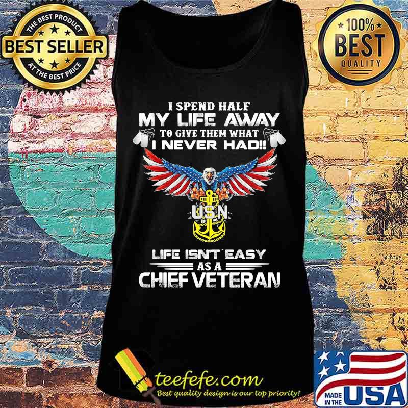 I spent half my life away to give them what i never had life isn't easy as a chief veteran eagles s Tank top I spent half my life away to give them what i never had life isn't easy as a chief veteran eagles s Tank top