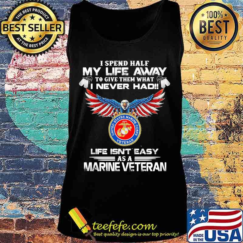 I spent half my life away to give them what i never had life isn't easy as a marine veteran eagles s Tank top I spent half my life away to give them what i never had life isn't easy as a marine veteran eagles s Tank top