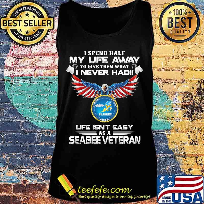 I spent half my life away to give them what i never had life isn't easy as a seabee veteran eagles s Tank top I spent half my life away to give them what i never had life isn't easy as a seabee veteran eagles s Tank top