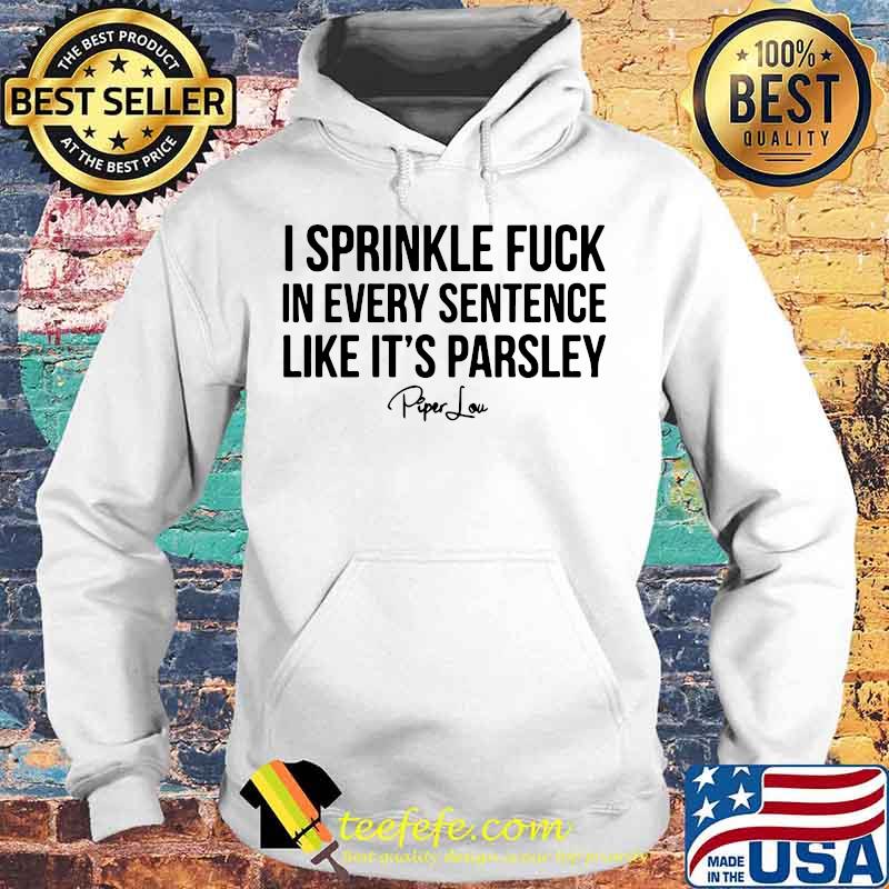 I sprinkle fuck in every sentence like it's parsley piper low signature s Hoodie I sprinkle fuck in every sentence like it's parsley piper low signature s Hoodie