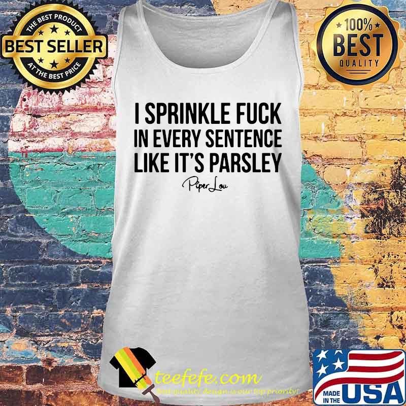 I sprinkle fuck in every sentence like it's parsley piper low signature s Tank top I sprinkle fuck in every sentence like it's parsley piper low signature s Tank top