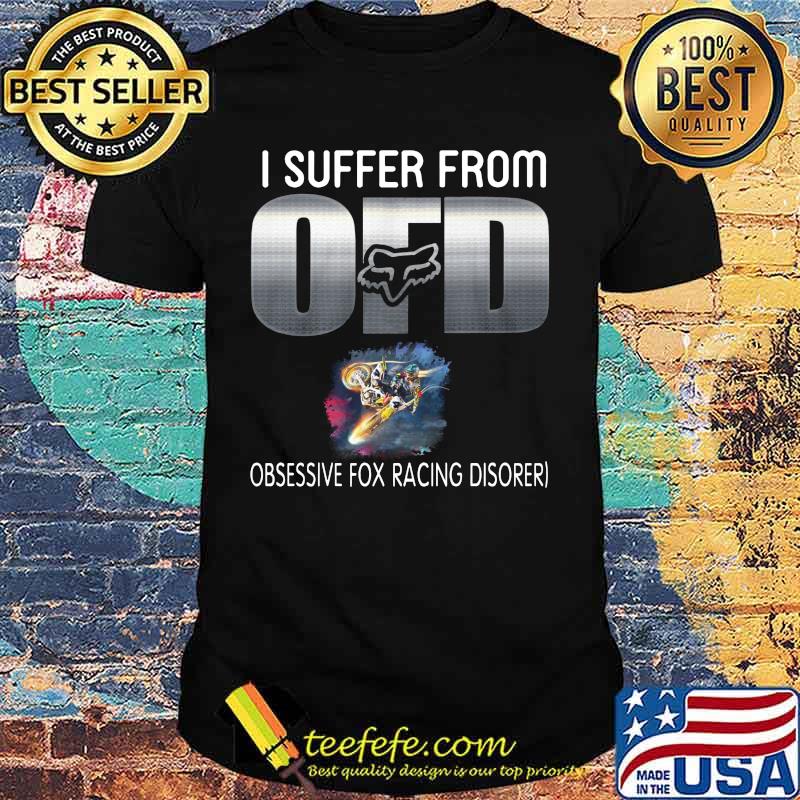 I suffer from ofd obsessive fox racing disorer shirt