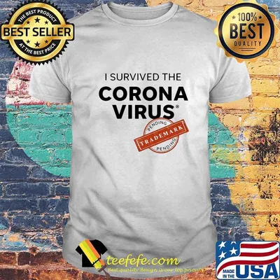 I SURVIVED THE CORONA VIRUS PENDING TRADEMARK SHIRT