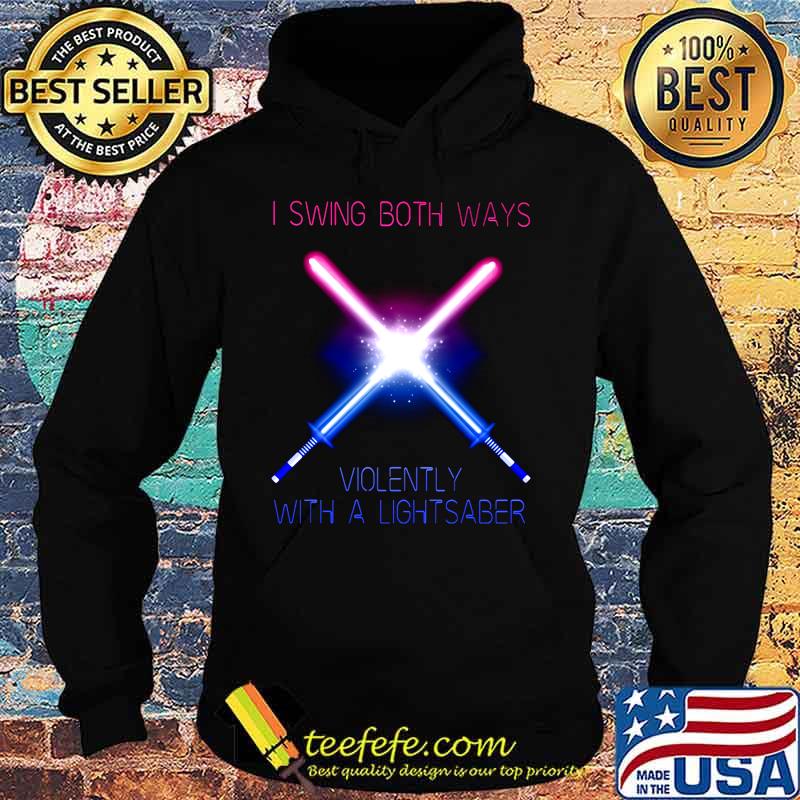 I swing both ways violently with a lightsaber s Hoodie I swing both ways violently with a lightsaber s Hoodie