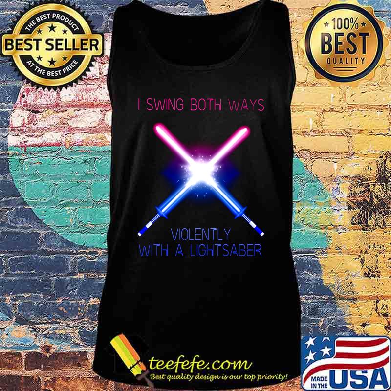I swing both ways violently with a lightsaber s Tank top I swing both ways violently with a lightsaber s Tank top