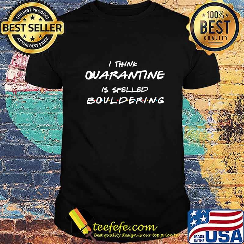 I Think Quarantine Is Spelled Bouldering Shirt