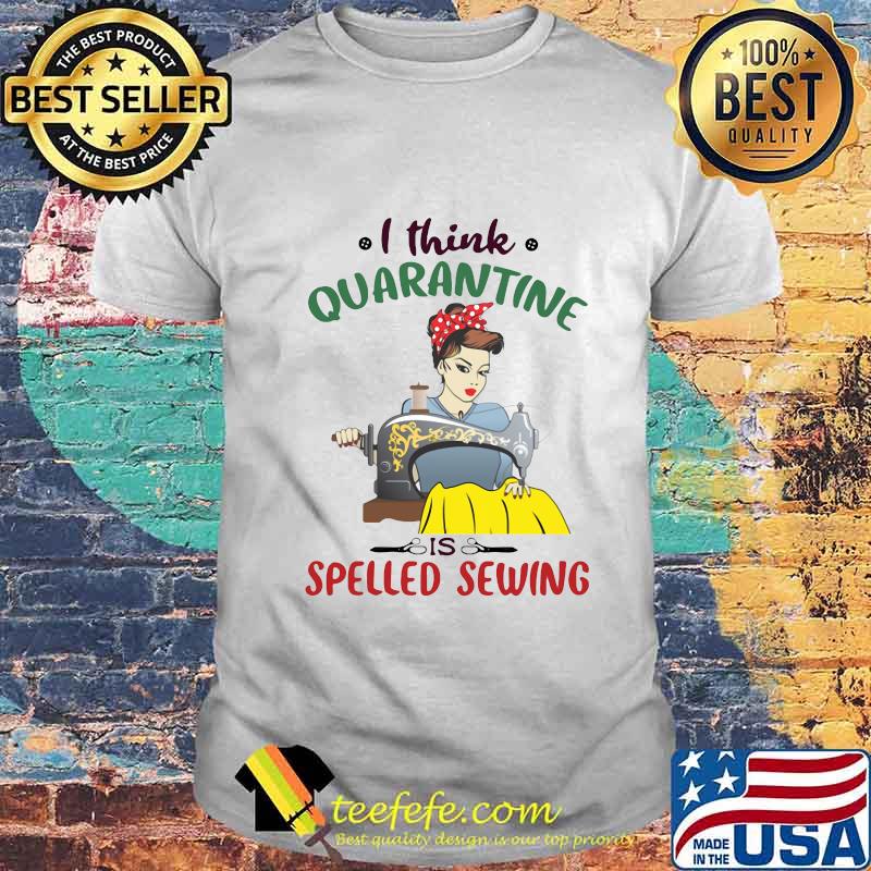 I think quarantine is spelled sewing shirt