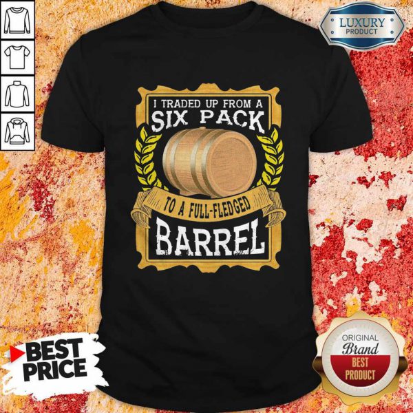 i-traded-up-from-a-six-pack-to-a-full-fledged-barrel-shirt-600x600-1.jpg