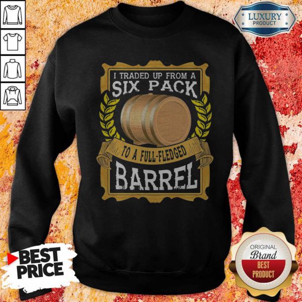 i-traded-up-from-a-six-pack-to-a-full-fledged-barrel-sweatshirt-600x600-1.jpg