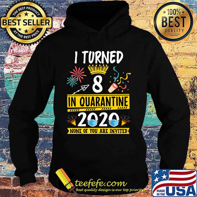 I turned 8 in quarantine Tee-8th birthday Teenager Gifts T-Shirt Hoodie I turned 8 in quarantine Tee-8th birthday Teenager Gifts T-Shirt Hoodie