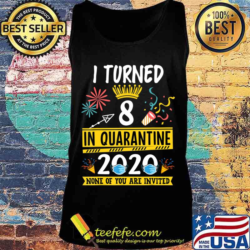I turned 8 in quarantine Tee-8th birthday Teenager Gifts T-Shirt Tank top I turned 8 in quarantine Tee-8th birthday Teenager Gifts T-Shirt Tank top