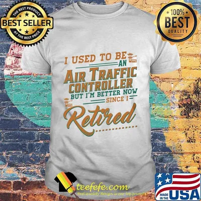 I Use To Be An Air Traffic Controller But I'm Better Now Since I Retired Shirt