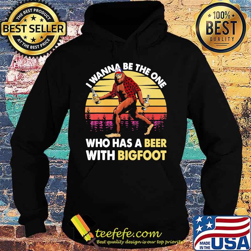 I wanna be the one who has a beer with bigfoot vintage retro mountain s Hoodie I wanna be the one who has a beer with bigfoot vintage retro mountain s Hoodie