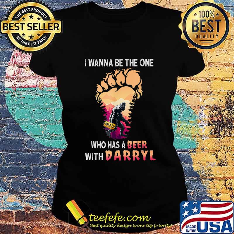 I Wanna The One Who Has A Beer With Darryl Funny Bigfoot T-Shirt Ladies tee I Wanna The One Who Has A Beer With Darryl Funny Bigfoot T-Shirt Ladies tee