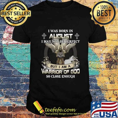 I was born in august i may not be perfect but i am a warrior of god so close enough eagles shirt