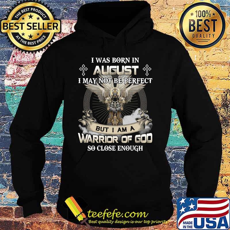 I was born in august i may not be perfect but i am a warrior of god so close enough s Hoodie I was born in august i may not be perfect but i am a warrior of god so close enough s Hoodie