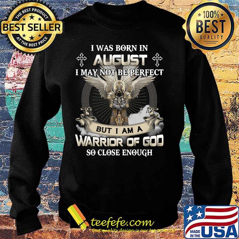 I was born in august i may not be perfect but i am a warrior of god so close enough s Sweater I was born in august i may not be perfect but i am a warrior of god so close enough s Sweater