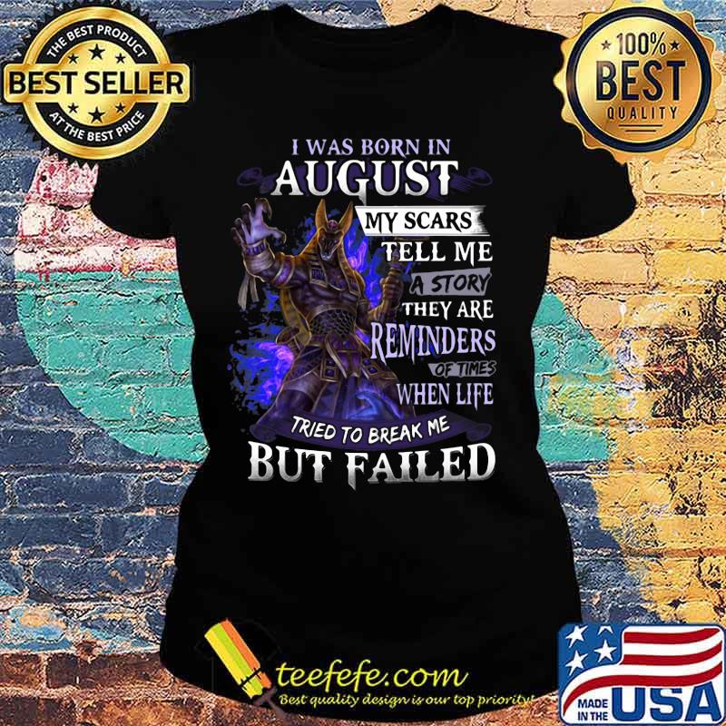 I was born in August my scars tell me a story they are reminders of times when life tried to break me but failed s Ladies tee I was born in August my scars tell me a story they are reminders of times when life tried to break me but failed s Ladies tee