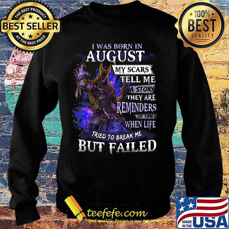 I was born in August my scars tell me a story they are reminders of times when life tried to break me but failed s Sweater I was born in August my scars tell me a story they are reminders of times when life tried to break me but failed s Sweater