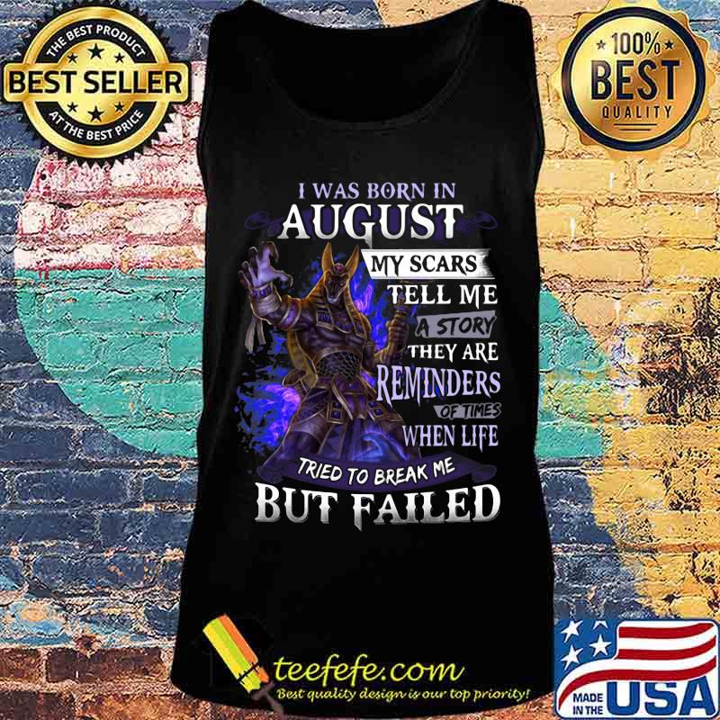 I was born in August my scars tell me a story they are reminders of times when life tried to break me but failed s Tank top I was born in August my scars tell me a story they are reminders of times when life tried to break me but failed s Tank top
