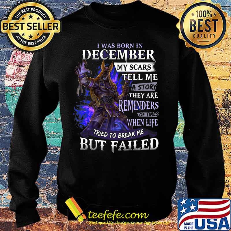 I was born in December my scars tell me a story they are reminders of times when life tried to break me but failed s Sweater I was born in December my scars tell me a story they are reminders of times when life tried to break me but failed s Sweater