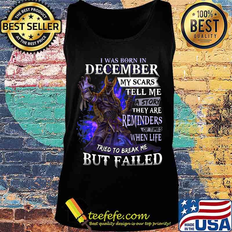 I was born in December my scars tell me a story they are reminders of times when life tried to break me but failed s Tank top I was born in December my scars tell me a story they are reminders of times when life tried to break me but failed s Tank top